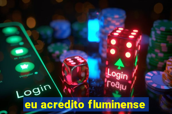 eu acredito fluminense